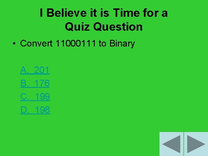 I Believe it is Time for a Quiz Question • Convert 11000111 to Binary