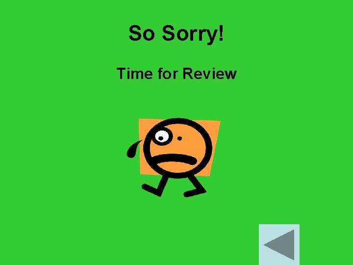 So Sorry! Time for Review 