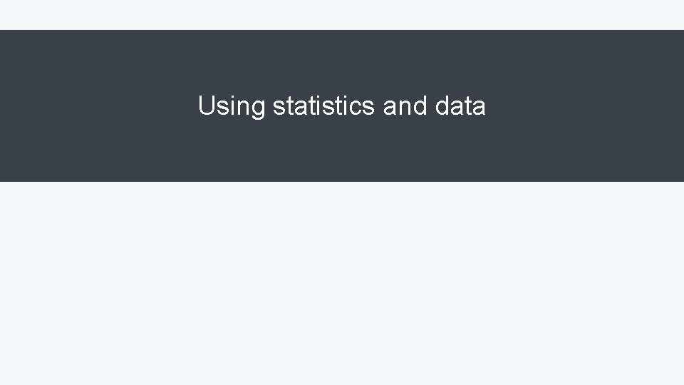 Using statistics and data 