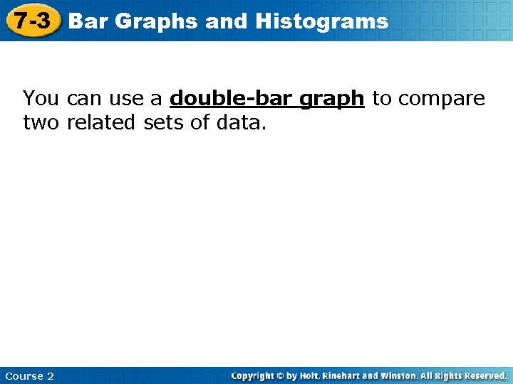 7 -3 Bar Graphs and Histograms You can use a double-bar graph to compare