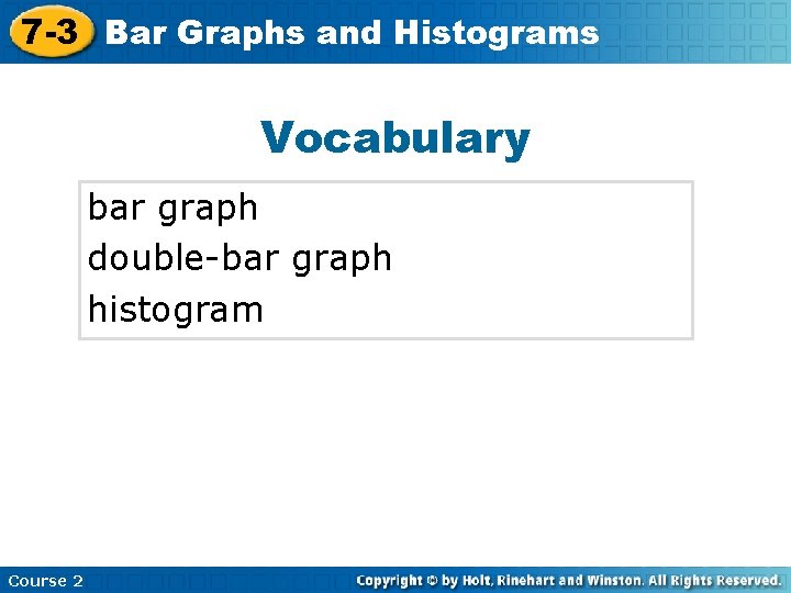 7 -3 Bar Graphs and Histograms Vocabulary bar graph double-bar graph histogram Course 2