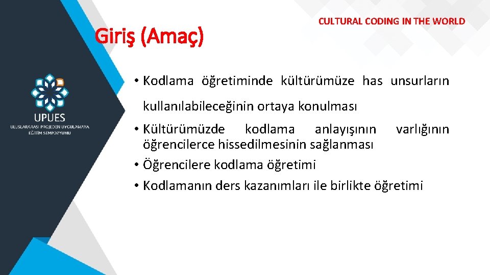 Giriş (Amaç) CULTURAL CODING IN THE WORLD • Kodlama öğretiminde kültürümüze has unsurların kullanılabileceğinin