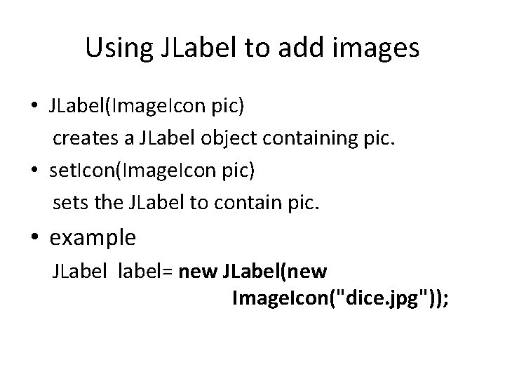 Using JLabel to add images • JLabel(Image. Icon pic) creates a JLabel object containing Using JLabel to add images • JLabel(Image. Icon pic) creates a JLabel object containing