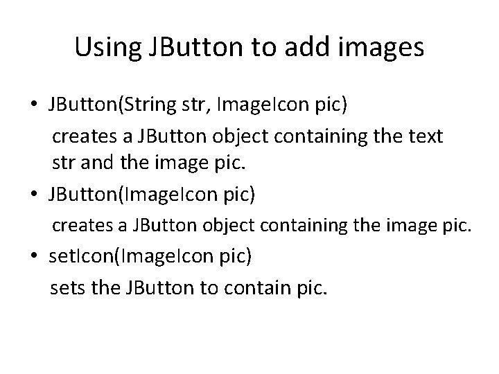 Using JButton to add images • JButton(String str, Image. Icon pic) creates a JButton Using JButton to add images • JButton(String str, Image. Icon pic) creates a JButton