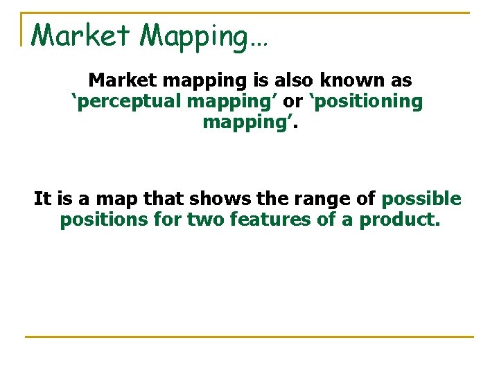 Market Mapping… Market mapping is also known as ‘perceptual mapping’ or ‘positioning mapping’. It