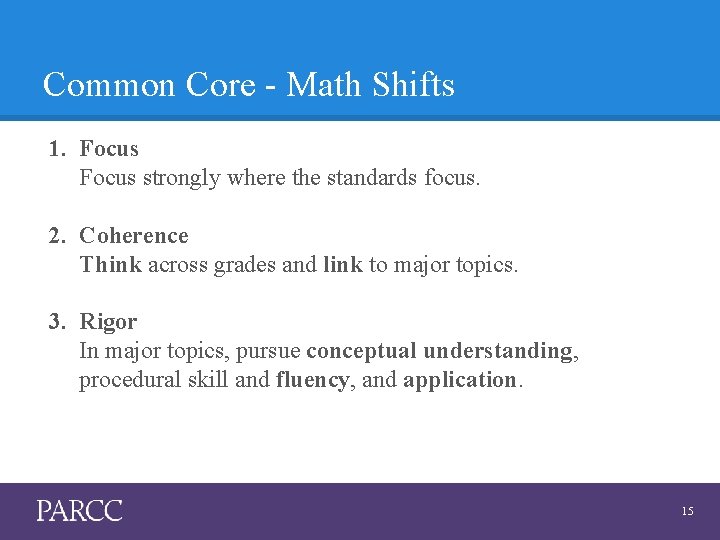 Common Core - Math Shifts 1. Focus strongly where the standards focus. 2. Coherence