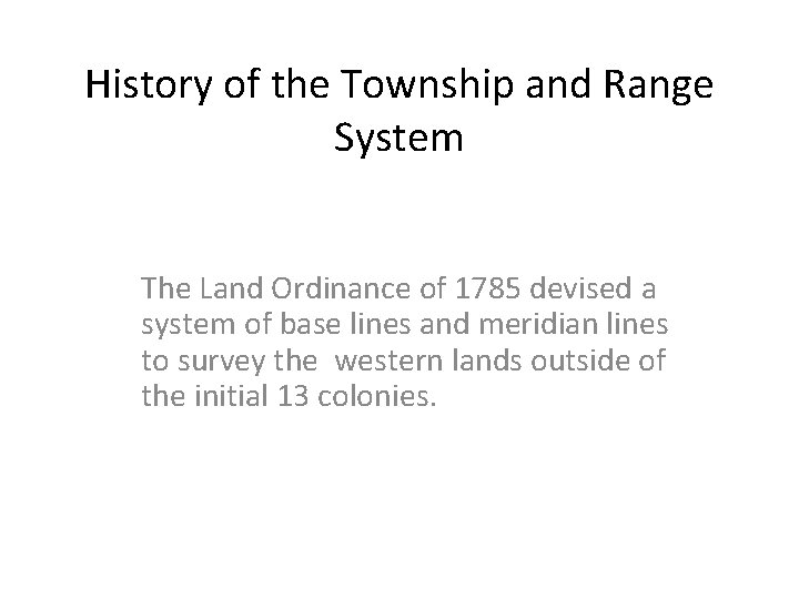 History of the Township and Range System The Land Ordinance of 1785 devised a