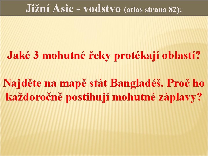 Jižní Asie - vodstvo (atlas strana 82): Jaké 3 mohutné řeky protékají oblastí? Najděte