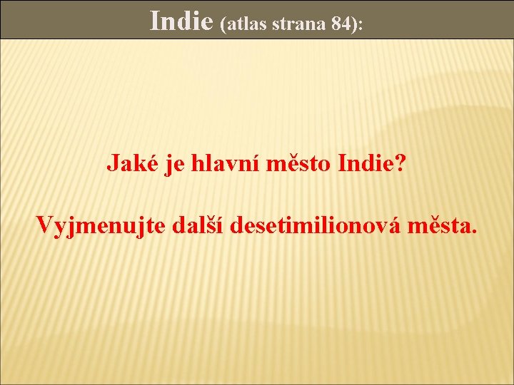 Indie (atlas strana 84): Jaké je hlavní město Indie? Vyjmenujte další desetimilionová města. 