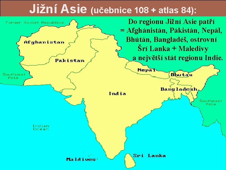 Jižní Asie (učebnice 108 + atlas 84): Do regionu Jižní Asie patří = Afghánistán,