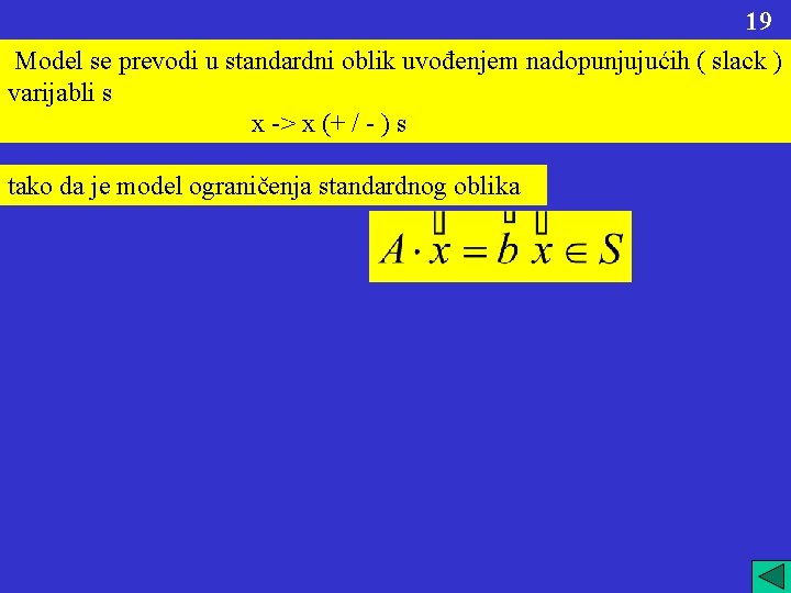 19 Model se prevodi u standardni oblik uvođenjem nadopunjujućih ( slack ) varijabli s