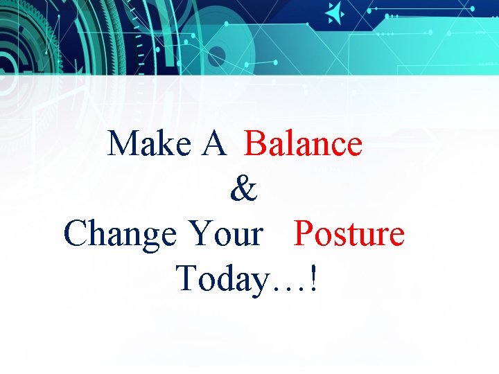 Make A Balance & Change Your Posture Today…! 