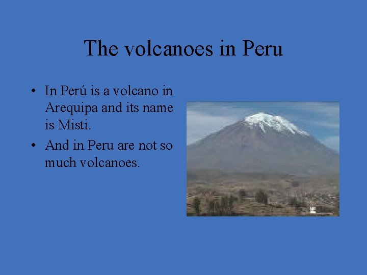 The volcanoes in Peru • In Perú is a volcano in Arequipa and its