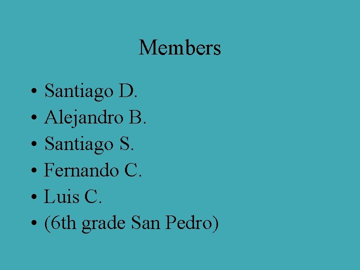 Members • • • Santiago D. Alejandro B. Santiago S. Fernando C. Luis C.
