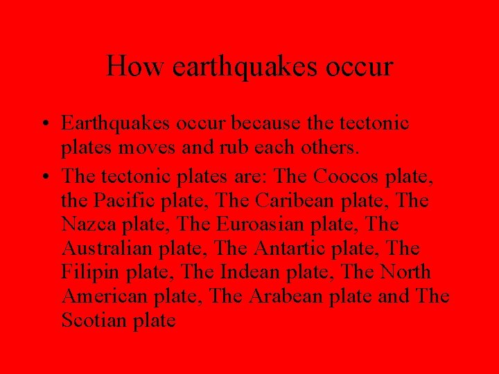 How earthquakes occur • Earthquakes occur because the tectonic plates moves and rub each