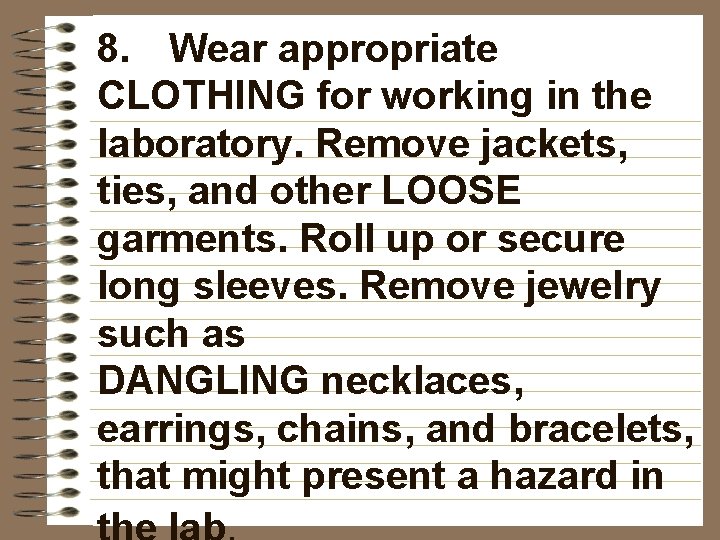 8. Wear appropriate CLOTHING for working in the laboratory. Remove jackets, ties, and other