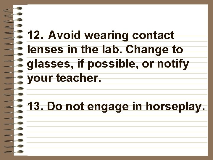 12. Avoid wearing contact lenses in the lab. Change to glasses, if possible, or