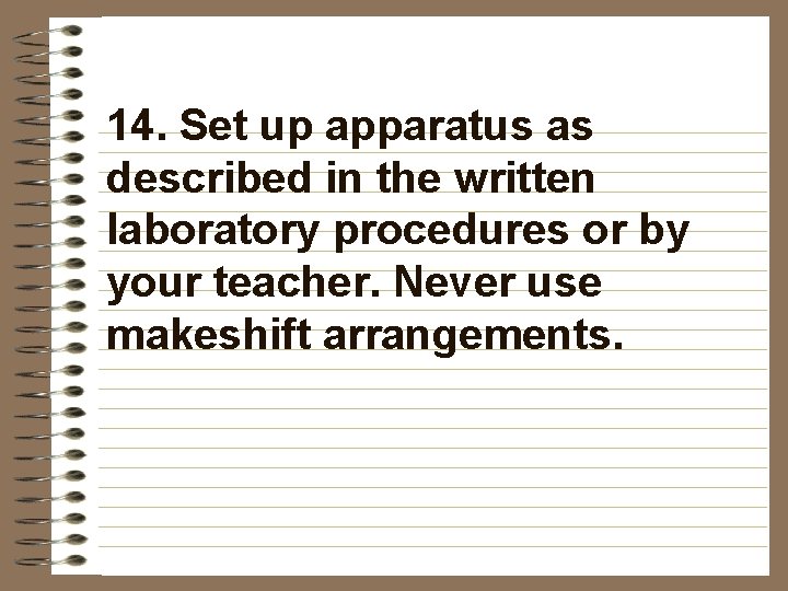 14. Set up apparatus as described in the written laboratory procedures or by your