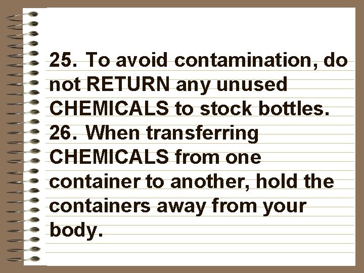 25. To avoid contamination, do not RETURN any unused CHEMICALS to stock bottles. 26.