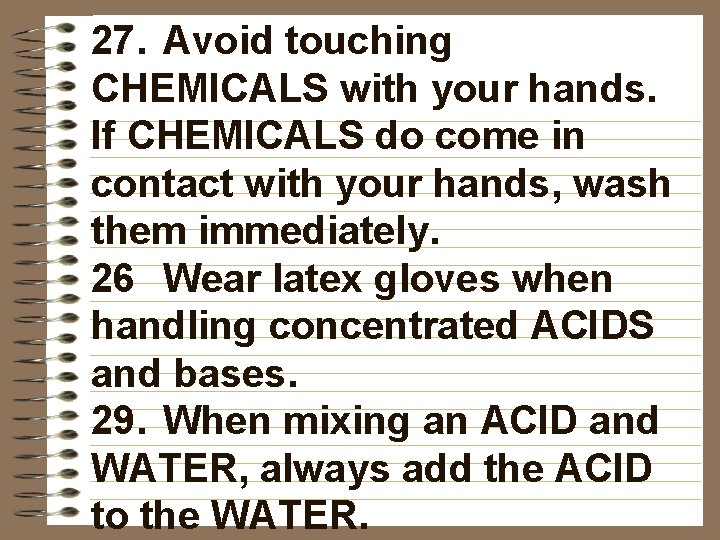 27. Avoid touching CHEMICALS with your hands. If CHEMICALS do come in contact with