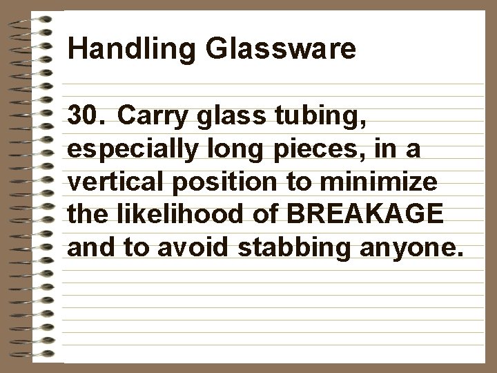 Handling Glassware 30. Carry glass tubing, especially long pieces, in a vertical position to