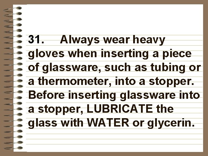 31. Always wear heavy gloves when inserting a piece of glassware, such as tubing