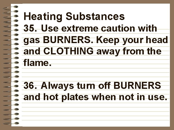 Heating Substances 35. Use extreme caution with gas BURNERS. Keep your head and CLOTHING