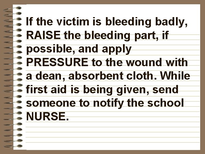 If the victim is bleeding badly, RAISE the bleeding part, if possible, and apply