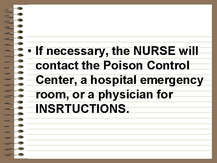  • If necessary, the NURSE will contact the Poison Control Center, a hospital