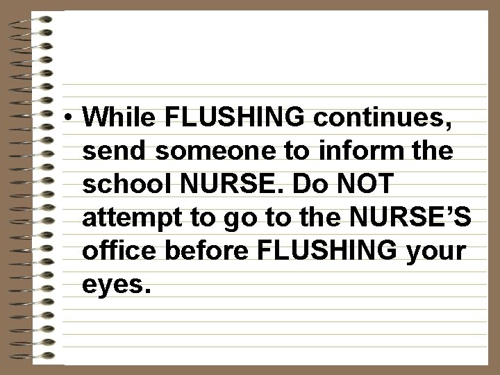  • While FLUSHING continues, send someone to inform the school NURSE. Do NOT