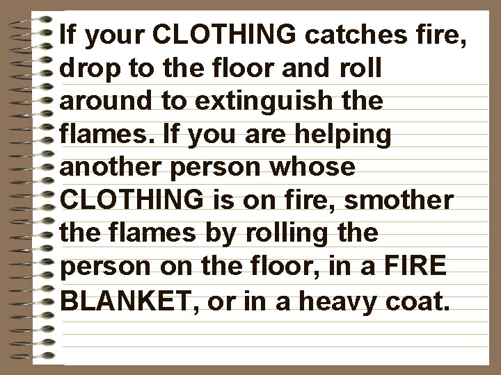 If your CLOTHING catches fire, drop to the floor and roll around to extinguish