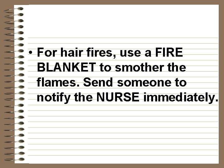  • For hair fires, use a FIRE BLANKET to smother the flames. Send