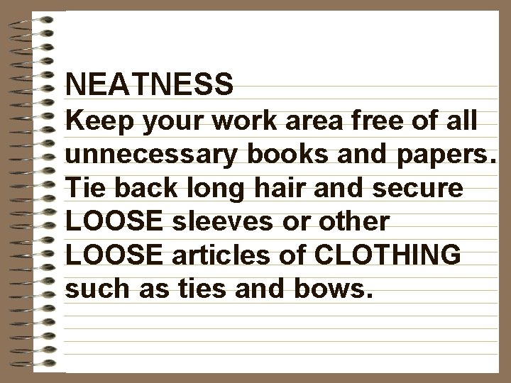 NEATNESS Keep your work area free of all unnecessary books and papers. Tie back