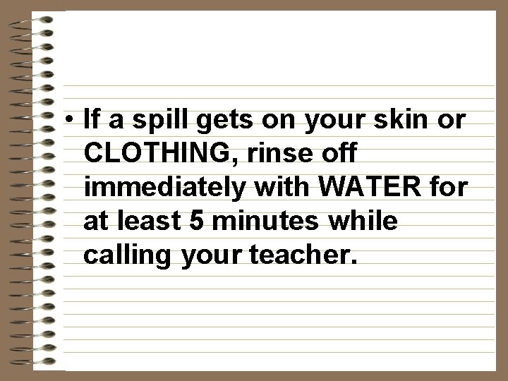  • If a spill gets on your skin or CLOTHING, rinse off immediately