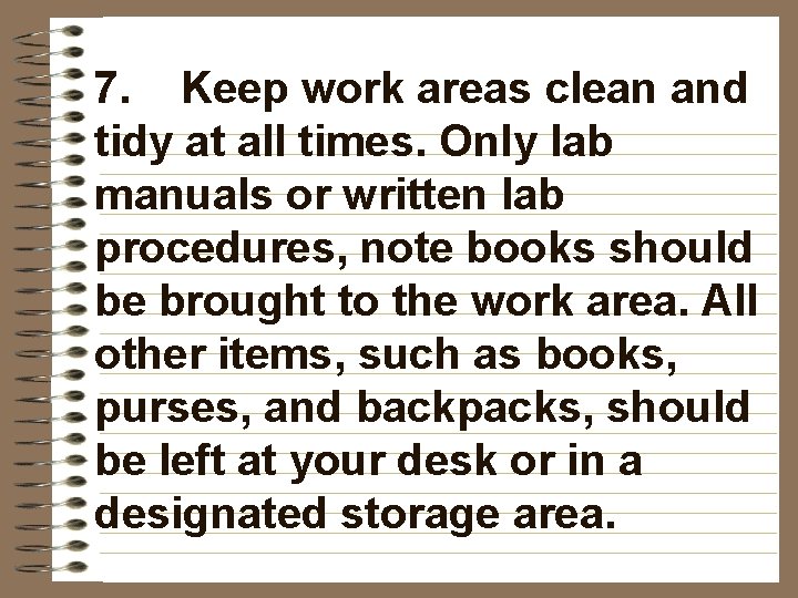 7. Keep work areas clean and tidy at all times. Only lab manuals or