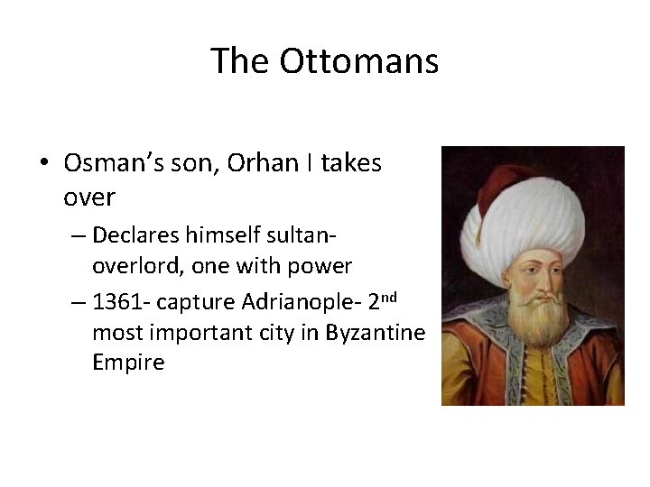 The Ottomans • Osman’s son, Orhan I takes over – Declares himself sultanoverlord, one
