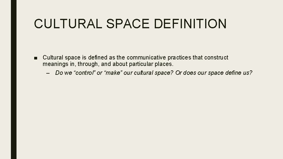CULTURAL SPACE DEFINITION ■ Cultural space is defined as the communicative practices that construct