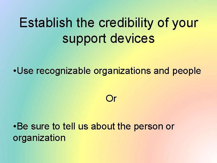 Establish the credibility of your support devices • Use recognizable organizations and people Or