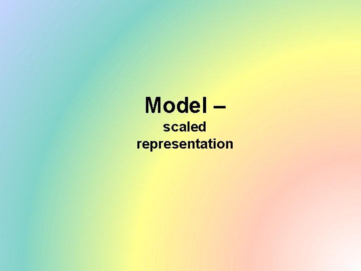 Model – scaled representation 