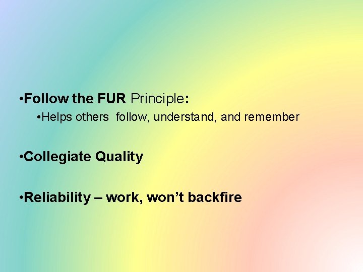  • Follow the FUR Principle: • Helps others follow, understand, and remember •