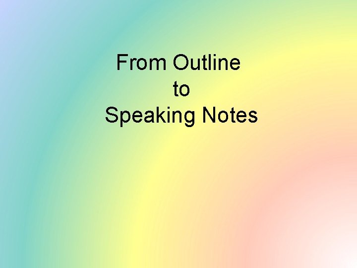 From Outline to Speaking Notes 