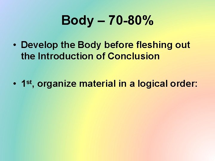 Body – 70 -80% • Develop the Body before fleshing out the Introduction of