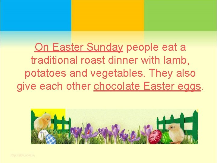 On Easter Sunday people eat a traditional roast dinner with lamb, potatoes and vegetables.