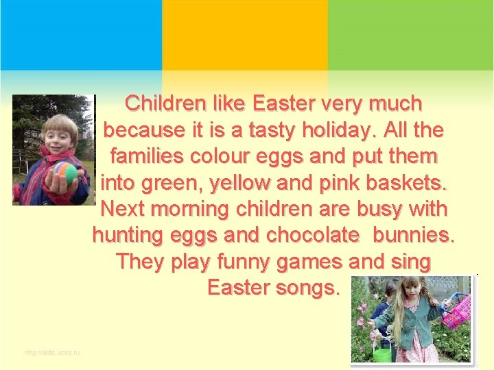 Children like Easter very much because it is a tasty holiday. All the families