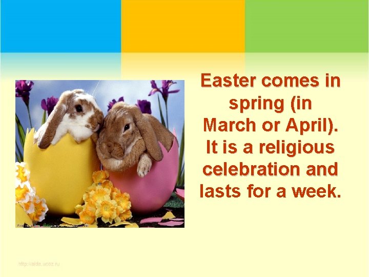 Easter comes in spring (in March or April). It is a religious celebration and