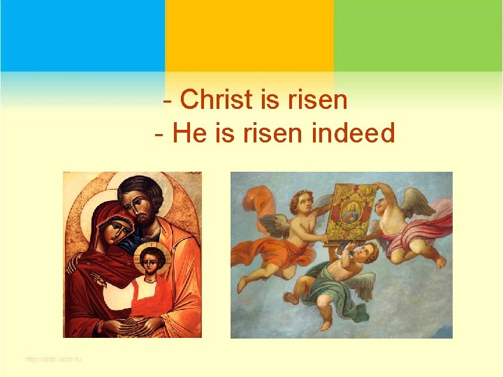 - Christ is risen - He is risen indeed 