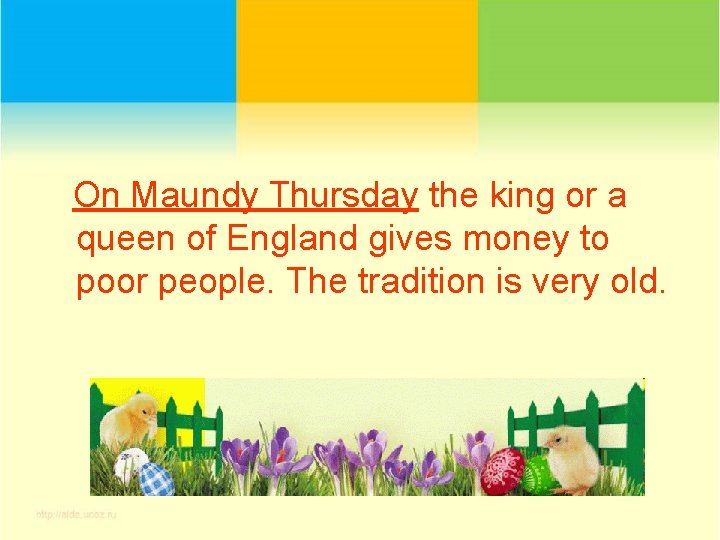 On Maundy Thursday the king or a queen of England gives money to poor