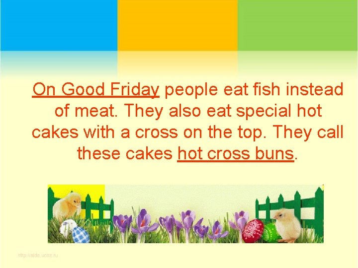 On Good Friday people eat fish instead of meat. They also eat special hot