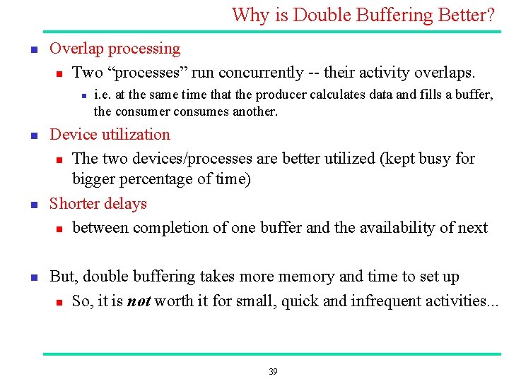 Why is Double Buffering Better? n Overlap processing n Two “processes” run concurrently their