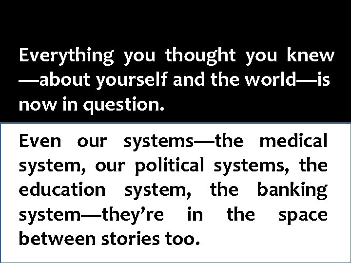 Everything you thought you knew —about yourself and the world—is now in question. Even